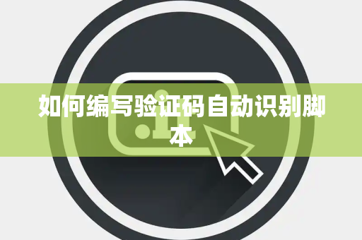 如何编写验证码自动识别脚本 如何编写验证码自动识别脚本