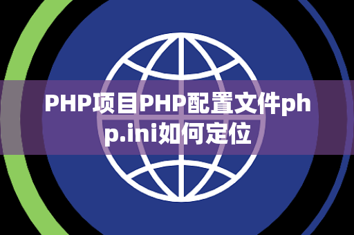 PHP项目PHP配置文件php.ini如何定位 PHP项目PHP配置文件php.ini如何定位