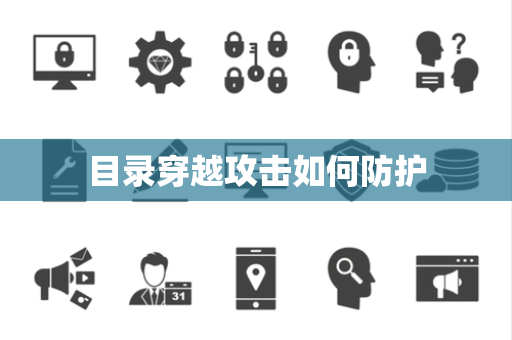 目录穿越攻击如何防护 目录穿越攻击如何防护