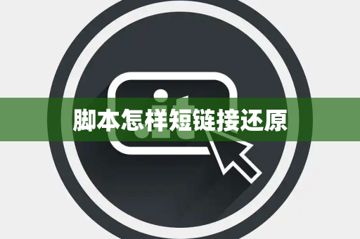 脚本怎样短链接还原 脚本怎样短链接还原