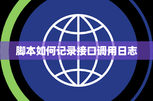 脚本如何记录接口调用日志 脚本如何记录接口调用日志