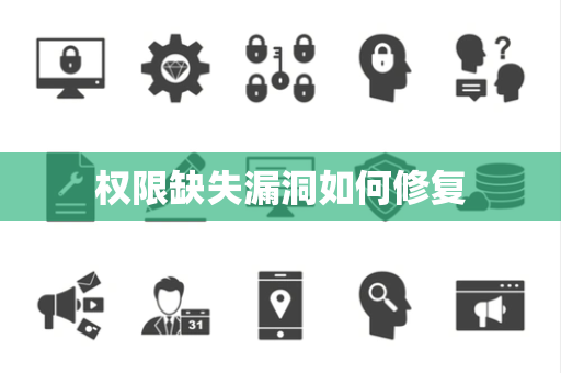 权限缺失漏洞如何修复 权限缺失漏洞如何修复