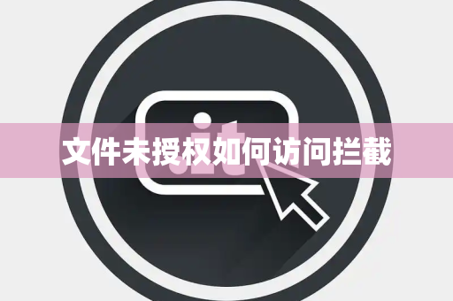 文件未授权如何访问拦截 文件未授权如何访问拦截