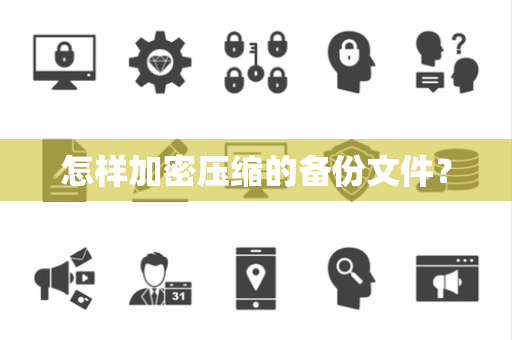 怎样加密压缩的备份文件? 怎样加密压缩的备份文件?