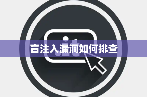 盲注入漏洞如何排查 盲注入漏洞如何排查