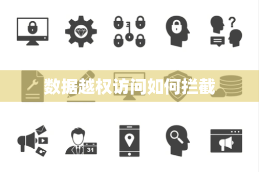 数据越权访问如何拦截 数据越权访问如何拦截