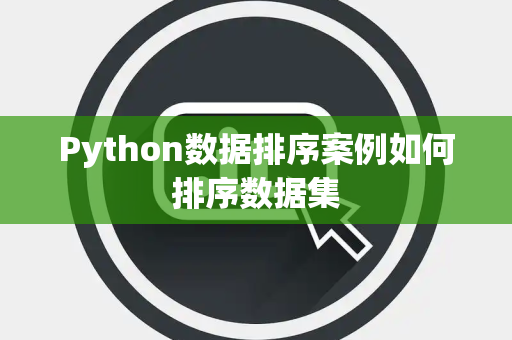Python数据排序案例如何排序数据集 Python数据排序案例如何排序数据集