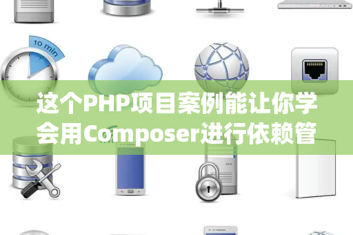 这个PHP项目案例能让你学会用Composer进行依赖管理吗