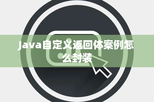 Java自定义返回体案例怎么封装 Java自定义返回体案例怎么封装