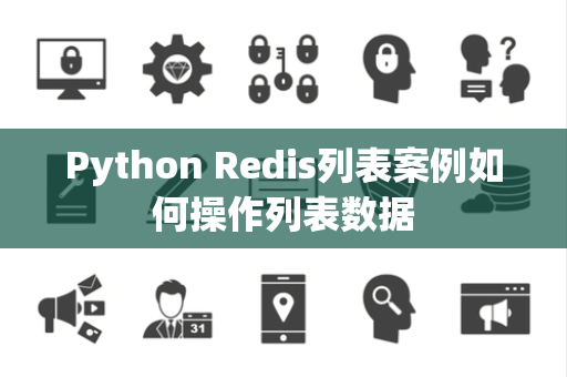 Python Redis列表案例如何操作列表数据 Python Redis列表案例如何操作列表数据
