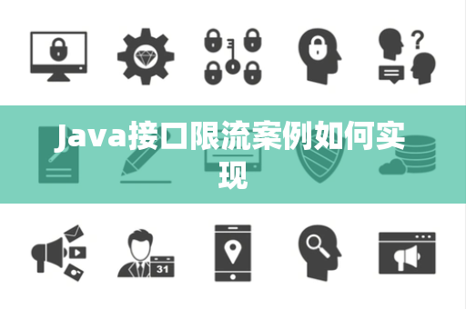 Java接口限流案例如何实现 Java接口限流案例如何实现