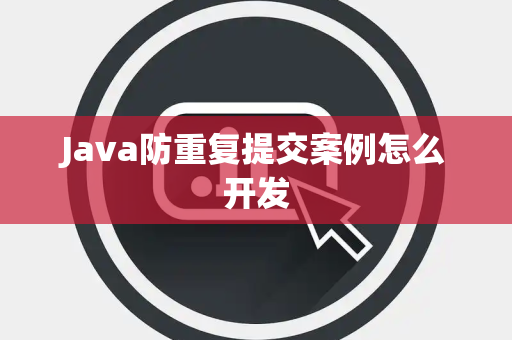 Java防重复提交案例怎么开发 Java防重复提交案例怎么开发