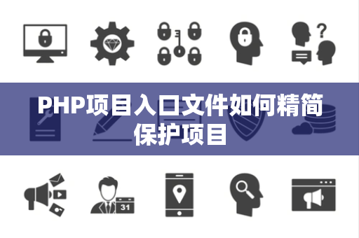 PHP项目入口文件如何精简保护项目 PHP项目入口文件如何精简保护项目