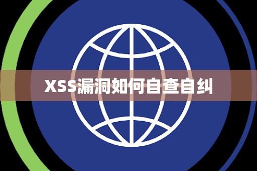XSS漏洞如何自查自纠 XSS漏洞如何自查自纠