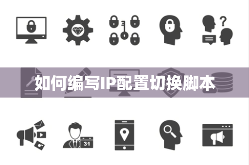 如何编写IP配置切换脚本 如何编写IP配置切换脚本