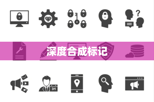 深度合成标记 深度合成标记