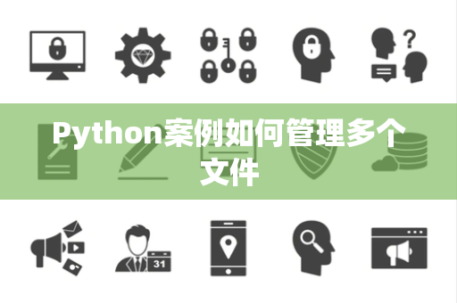 Python案例如何管理多个文件 Python案例如何管理多个文件