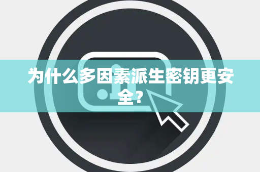 为什么多因素派生密钥更安全？