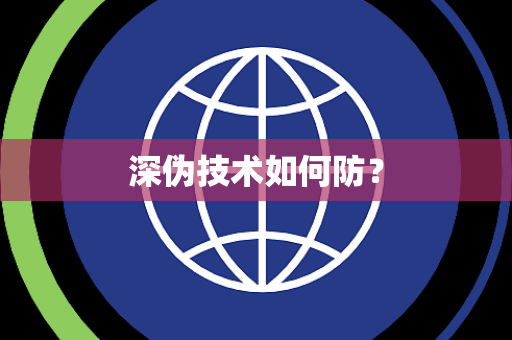 深伪技术如何防? 深伪技术如何防?