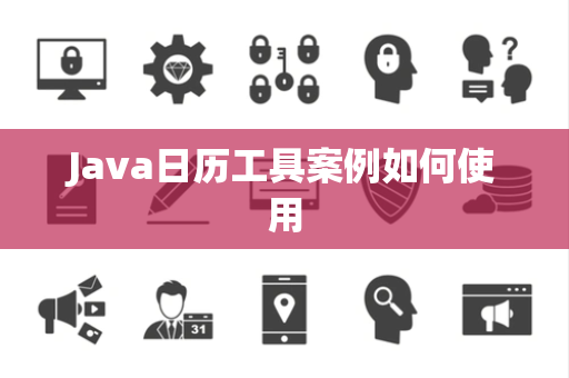 Java日历工具案例如何使用 Java日历工具案例如何使用