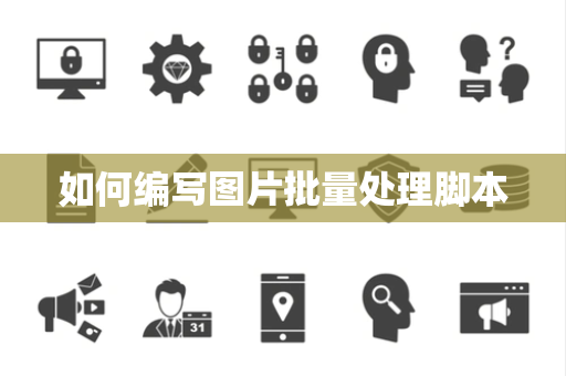 如何编写图片批量处理脚本 如何编写图片批量处理脚本