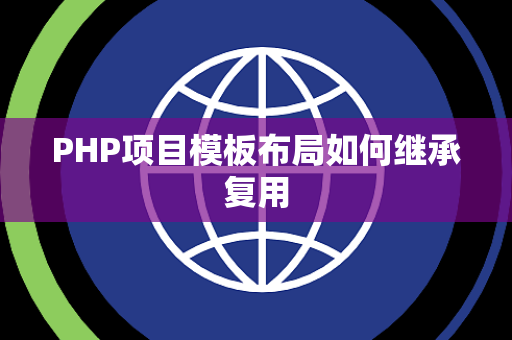 PHP项目模板布局如何继承复用 PHP项目模板布局如何继承复用