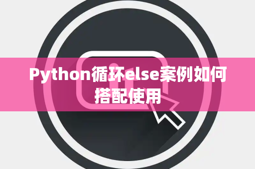 Python循环else案例如何搭配使用 Python循环else案例如何搭配使用