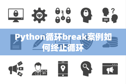 Python循环break案例如何终止循环 Python循环break案例如何终止循环