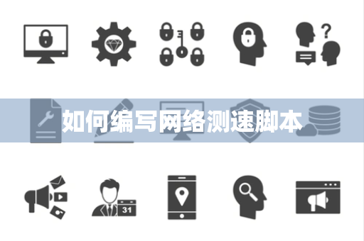 如何编写网络测速脚本 如何编写网络测速脚本