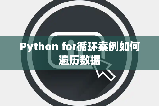 Python for循环案例如何遍历数据 Python for循环案例如何遍历数据