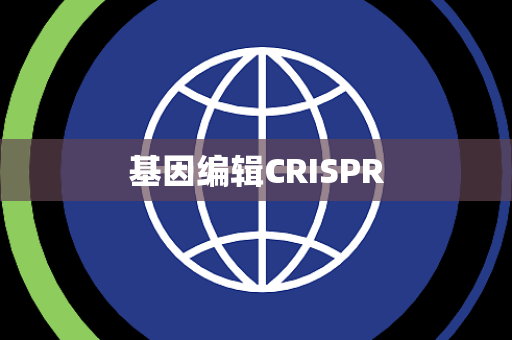 基因编辑CRISPR 基因编辑CRISPR