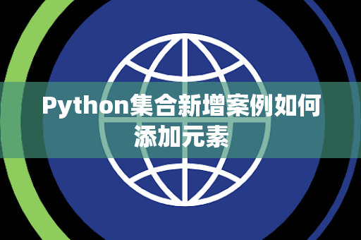 Python集合新增案例如何添加元素 Python集合新增案例如何添加元素