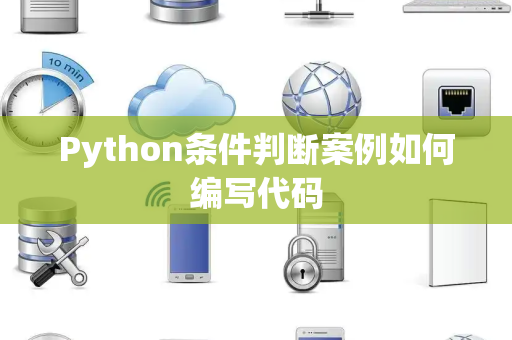 Python条件判断案例如何编写代码 Python条件判断案例如何编写代码