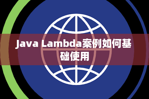 Java Lambda案例如何基础使用 Java Lambda案例如何基础使用