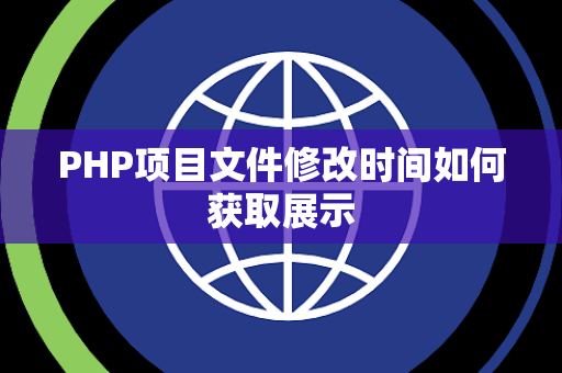 PHP项目文件修改时间如何获取展示 PHP项目文件修改时间如何获取展示