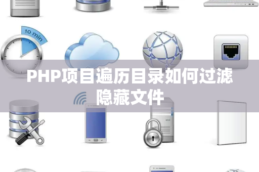 PHP项目遍历目录如何过滤隐藏文件 PHP项目遍历目录如何过滤隐藏文件