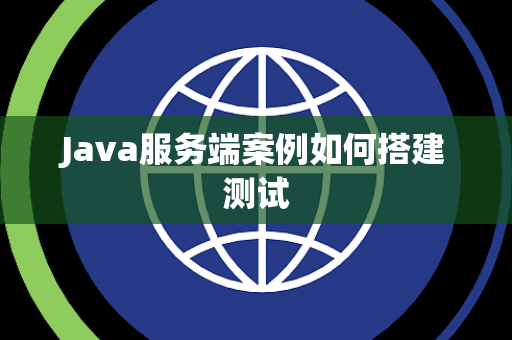 Java服务端案例如何搭建测试 Java服务端案例如何搭建测试