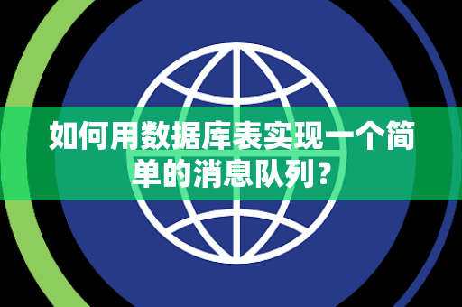 如何用数据库表实现一个简单的消息队列? 如何用数据库表实现一个简单的消息队列?