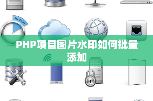 PHP项目图片水印如何批量添加 PHP项目图片水印如何批量添加