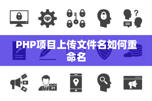 PHP项目上传文件名如何重命名 PHP项目上传文件名如何重命名