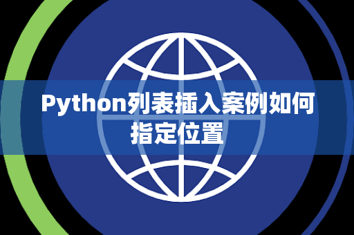Python列表插入案例如何指定位置 Python列表插入案例如何指定位置