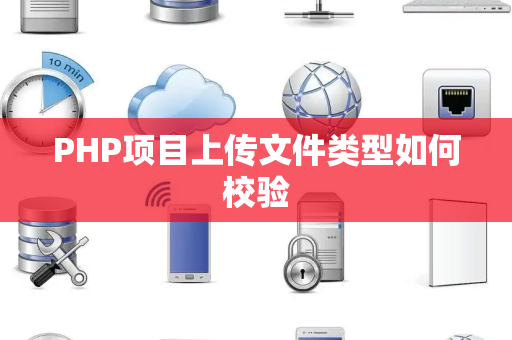 PHP项目上传文件类型如何校验 PHP项目上传文件类型如何校验