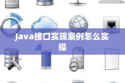 Java接口实现案例怎么实操 Java接口实现案例怎么实操