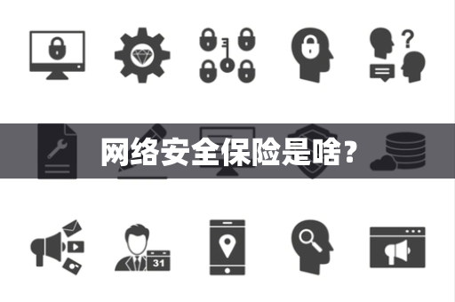 网络安全保险是啥? 网络安全保险是啥?