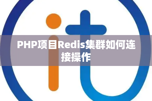 PHP项目Redis集群如何连接操作 PHP项目Redis集群如何连接操作