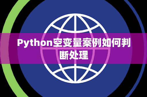 Python空变量案例如何判断处理 Python空变量案例如何判断处理