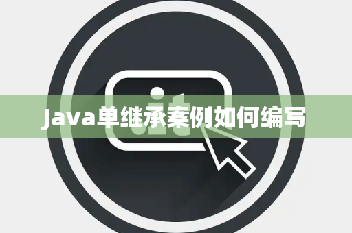 Java单继承案例如何编写 Java单继承案例如何编写