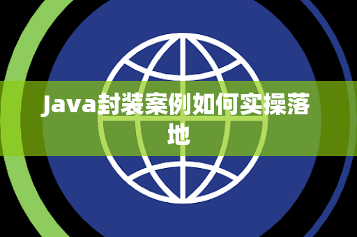 Java封装案例如何实操落地 Java封装案例如何实操落地