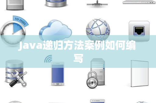 Java递归方法案例如何编写 Java递归方法案例如何编写