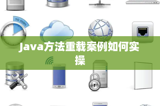 Java方法重载案例如何实操 Java方法重载案例如何实操